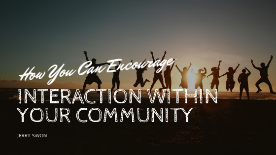 How You Can Encourage Interaction Within Your Community Jerry Swon