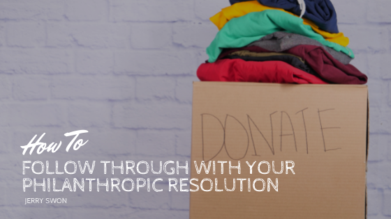 How To Follow Through With Your Philanthropic Resolution Jerry Swon