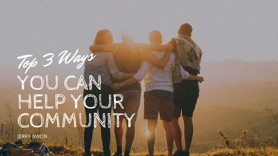 Top 3 Ways You Can Help Your Community Jerry Swon